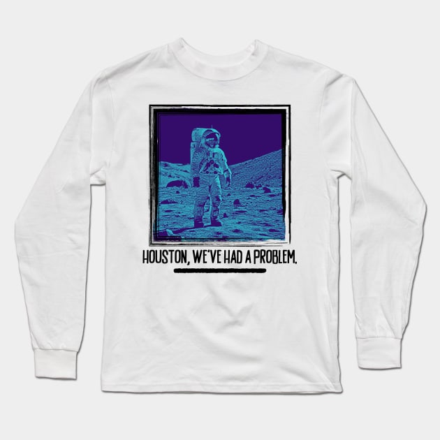 Houston, We've Had A Problem Long Sleeve T-Shirt by TapABCD